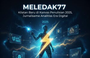 MELEDAK77: Kilatan Baru di Kanvas Penulisan 2025, Jurnalisme Analitis Era Digital MELEDAK77
